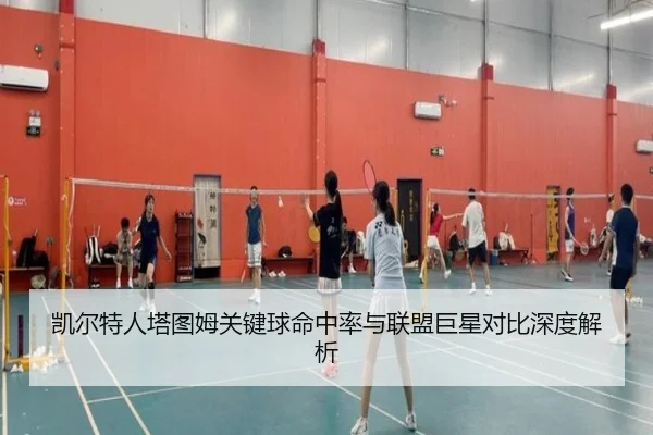 凯尔特人塔图姆关键球命中率与联盟巨星对比深度解析