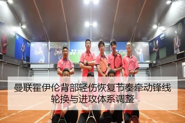 曼联霍伊伦背部轻伤恢复节奏牵动锋线轮换与进攻体系调整