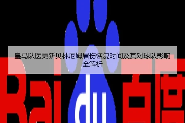 皇马队医更新贝林厄姆肩伤恢复时间及其对球队影响全解析（leyu）