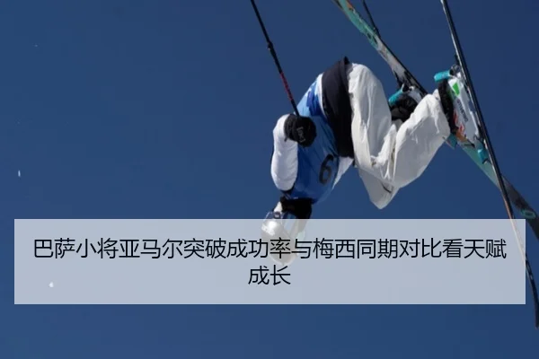 巴萨小将亚马尔突破成功率与梅西同期对比看天赋成长（leyu）